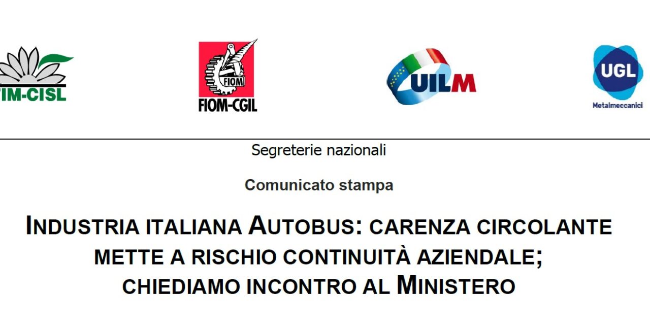 INDUSTRIA ITALIANA AUTOBUS: CARENZA CIRCOLANTE METTE A RISCHIO CONTINUITÀ AZIENDALE; CHIEDIAMO INCONTRO AL MINISTERO