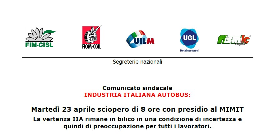 NDUSTRIA ITALIANA AUTOBUS:MARTEDÌ 23 APRILE SCIOPERO DI 8 ORE CON PRESIDIO AL MIMIT LA VERTENZA IIA RIMANE IN BILICO IN UNA CONDIZIONE DI INCERTEZZA E QUINDI DI PREOCCUPAZIONE PER TUTTI I LAVORATORI