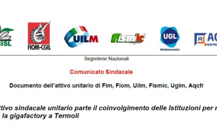 DOCUMENTO DELL’ATTIVO UNITARIO DI FIM, FIOM, UILM, FISMIC, UGLM, AQCFR DALL’ATTIVO SINDACALE UNITARIO PARTE IL COINVOLGIMENTO DELLE ISTITUZIONI PER RIVEN-DICARE LA GIGAFACTORY A TERMOLI