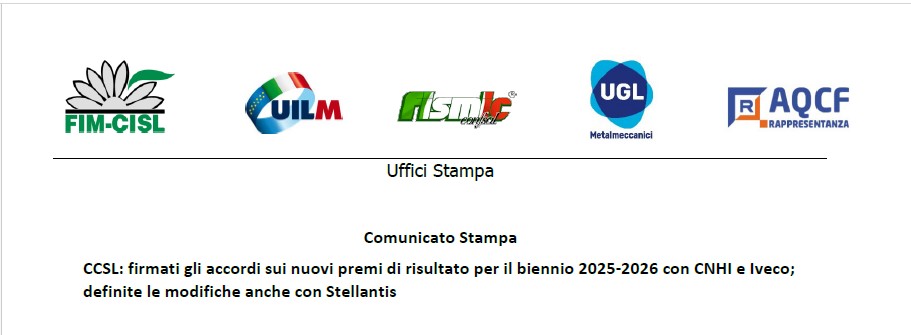 CCSL FIRMATI GLI ACCORDI SUI NUOVI PREMI DI RISULTATO PER IL BIENNIO 2025-2026 CON CNHI E IVECO; DEFINITE LE MODIFICHE ANCHE CON STELLANTIS