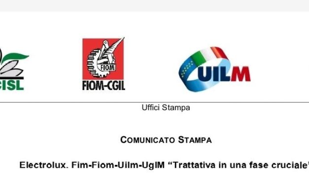 ELECTROLUX. FIM-FIOM-UILM-UGLM “TRATTATIVA IN UNA FASE CRUCIALE”